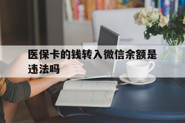 玉溪最新的医保卡的钱转入微信余额是违法吗方法分享(玉溪医保转入银行卡的钱可以花吗教程)